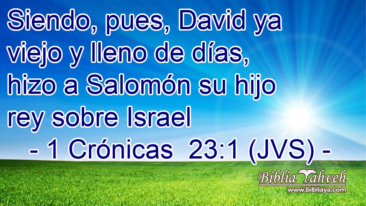 Siendo, pues, David ya viejo y lleno de días, hizo a Salomón su hijo rey sobre Israel