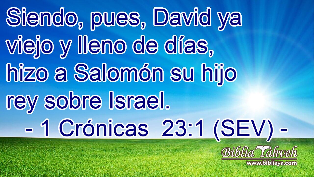 Siendo, pues, David ya viejo y lleno de días, hizo a Salomón su hijo rey sobre Israel.