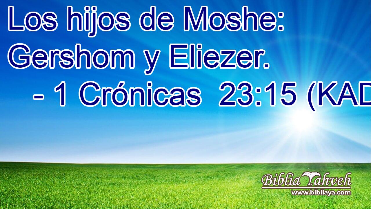  Los hijos de Moshe: Gershom y Eliezer. 