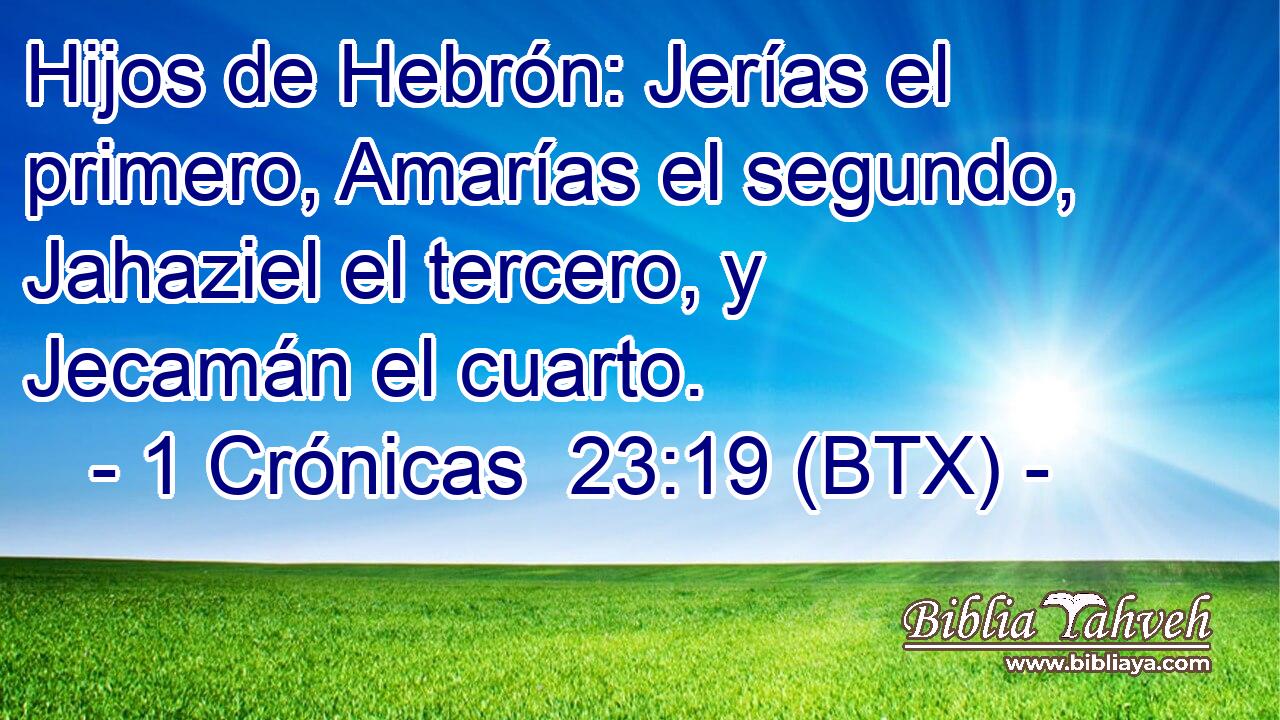 Hijos de Hebrón: Jerías el primero, Amarías el segundo, Jahaziel el tercero, y Jecamán el cuarto.