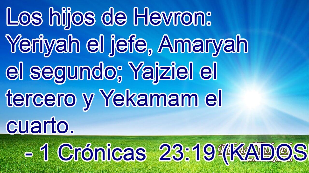  Los hijos de Hevron: Yeriyah el jefe, Amaryah el segundo; Yajziel el tercero y Yekamam el cuarto. 