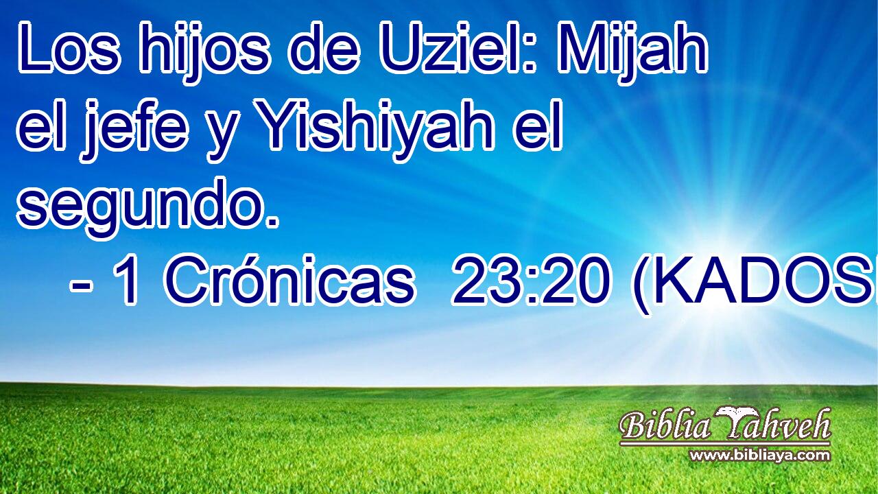  Los hijos de Uziel: Mijah el jefe y Yishiyah el segundo. 