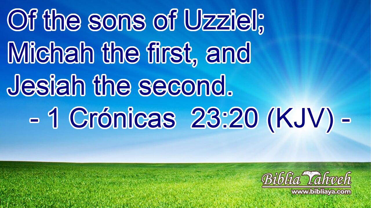 Of the sons of Uzziel; Michah the first, and Jesiah the second.