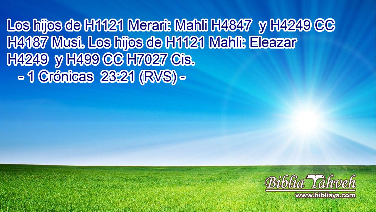 Los hijos de H1121 Merari: Mahli H4847  y H4249 CC H4187 Musi. Los hijos de H1121 Mahli: Eleazar H4249  y H499 CC H7027 Cis. 