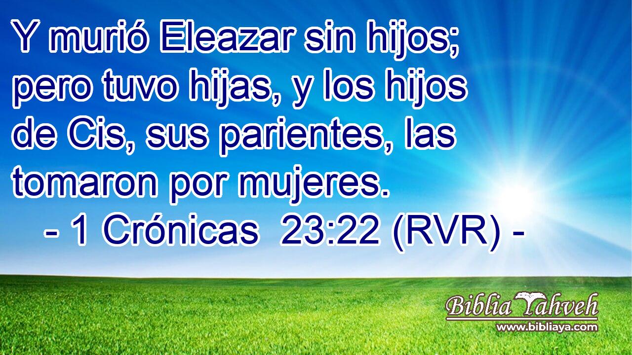 Y murió Eleazar sin hijos; pero tuvo hijas, y los hijos de Cis, sus parientes, las tomaron por mujeres.