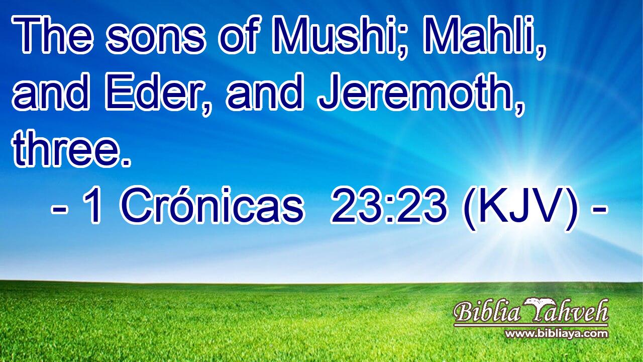 The sons of Mushi; Mahli, and Eder, and Jeremoth, three.