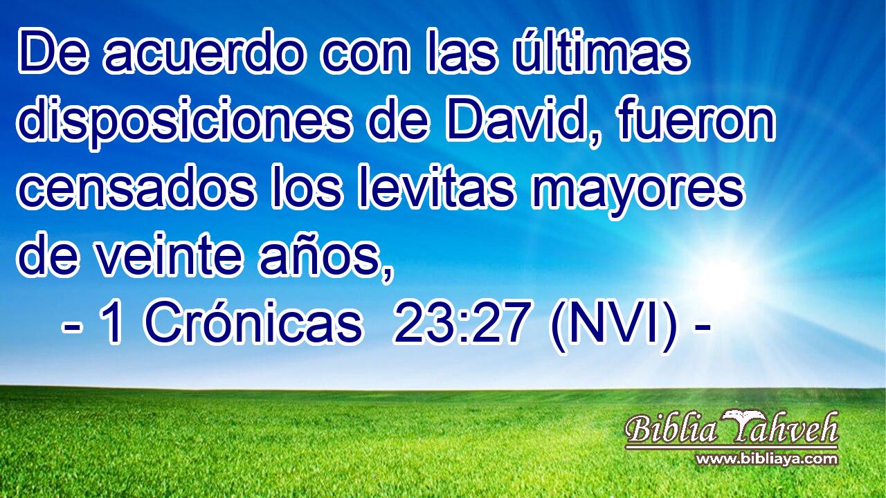  De acuerdo con las últimas disposiciones de David, fueron censados los levitas mayores de veinte años, 