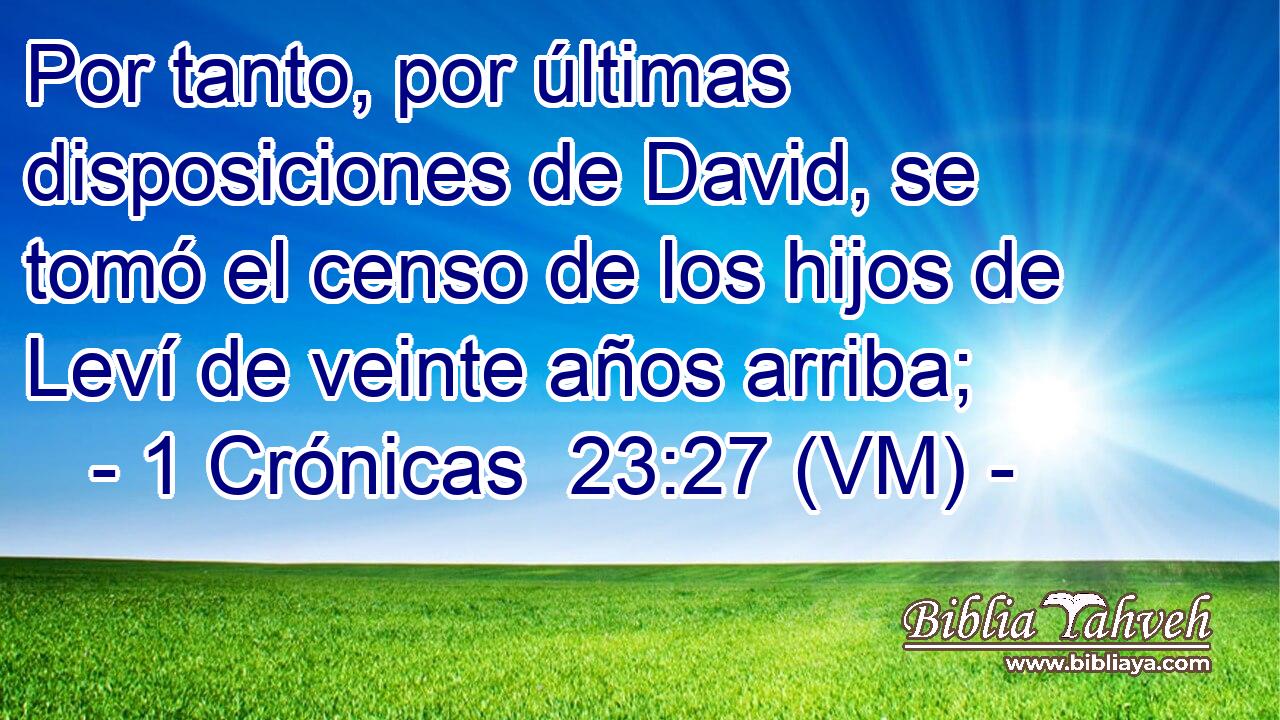  Por tanto, por últimas disposiciones de David, se tomó el censo de los hijos de Leví de veinte años arriba; 