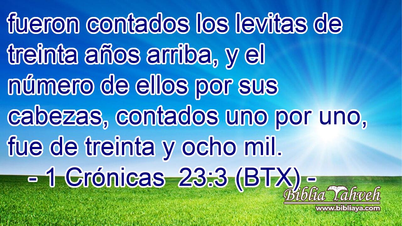 fueron contados los levitas de treinta años arriba, y el número de ellos por sus cabezas, contados uno por uno, fue de treinta y ocho mil.
