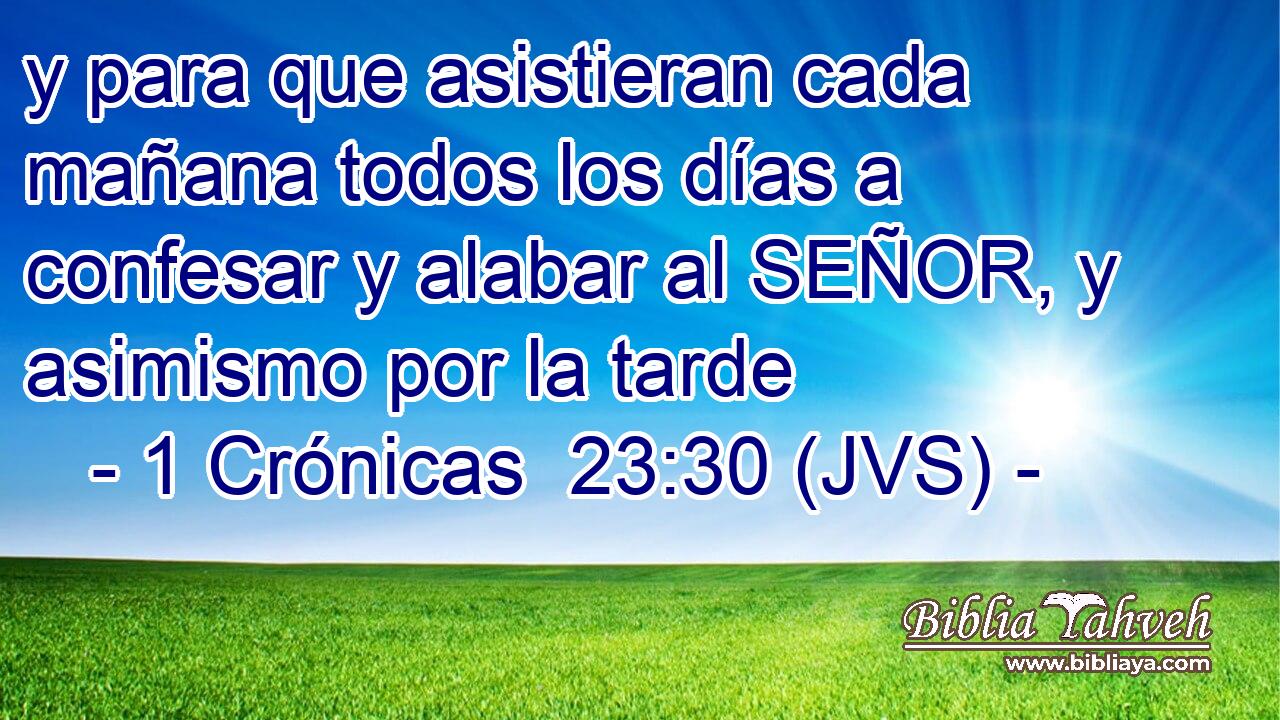 y para que asistieran cada mañana todos los días a confesar y alabar al SEÑOR, y asimismo por la tarde