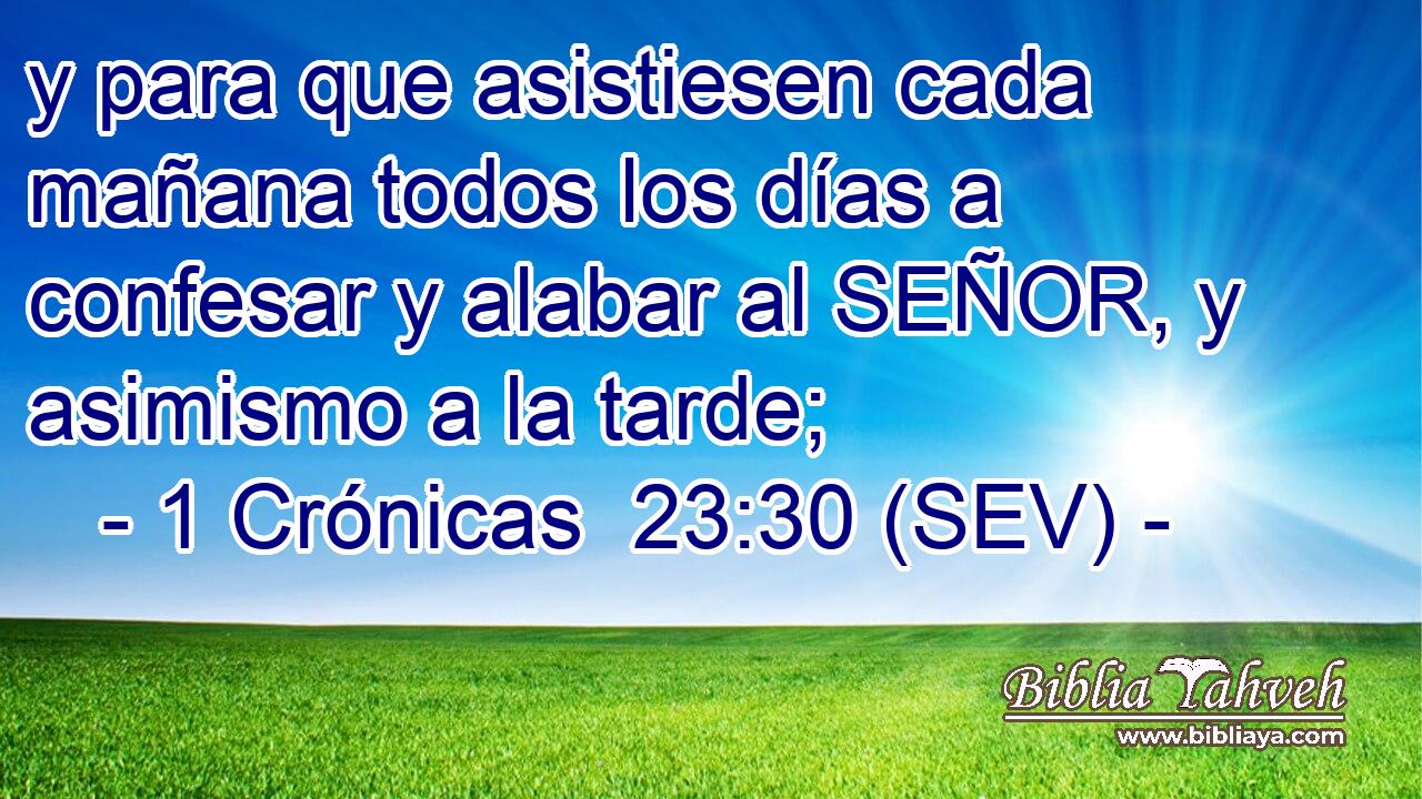 y para que asistiesen cada mañana todos los días a confesar y alabar al SEÑOR, y asimismo a la tarde;