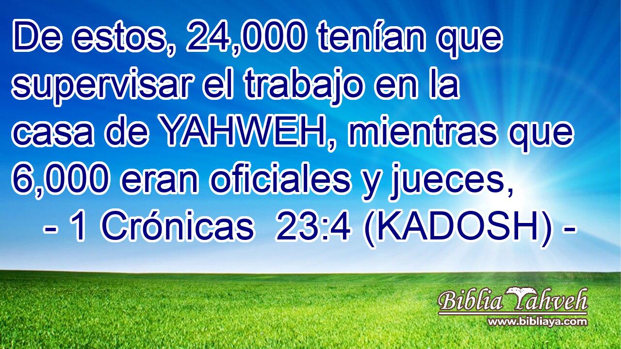  De estos, 24,000 tenían que supervisar el trabajo en la casa de YAHWEH, mientras que 6,000 eran oficiales y jueces, 
