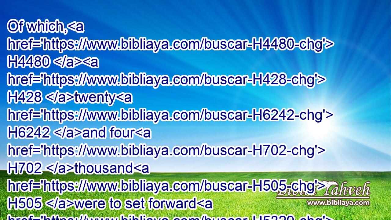 Of which, H4480  H428 twenty H6242 and four H702 thousand H505 were to set forward H5329  H5921 the work H4399 of the house H1004 of the LORD; H3068 and six H8337 thousand H505 were officers H7860 and judges:H8199