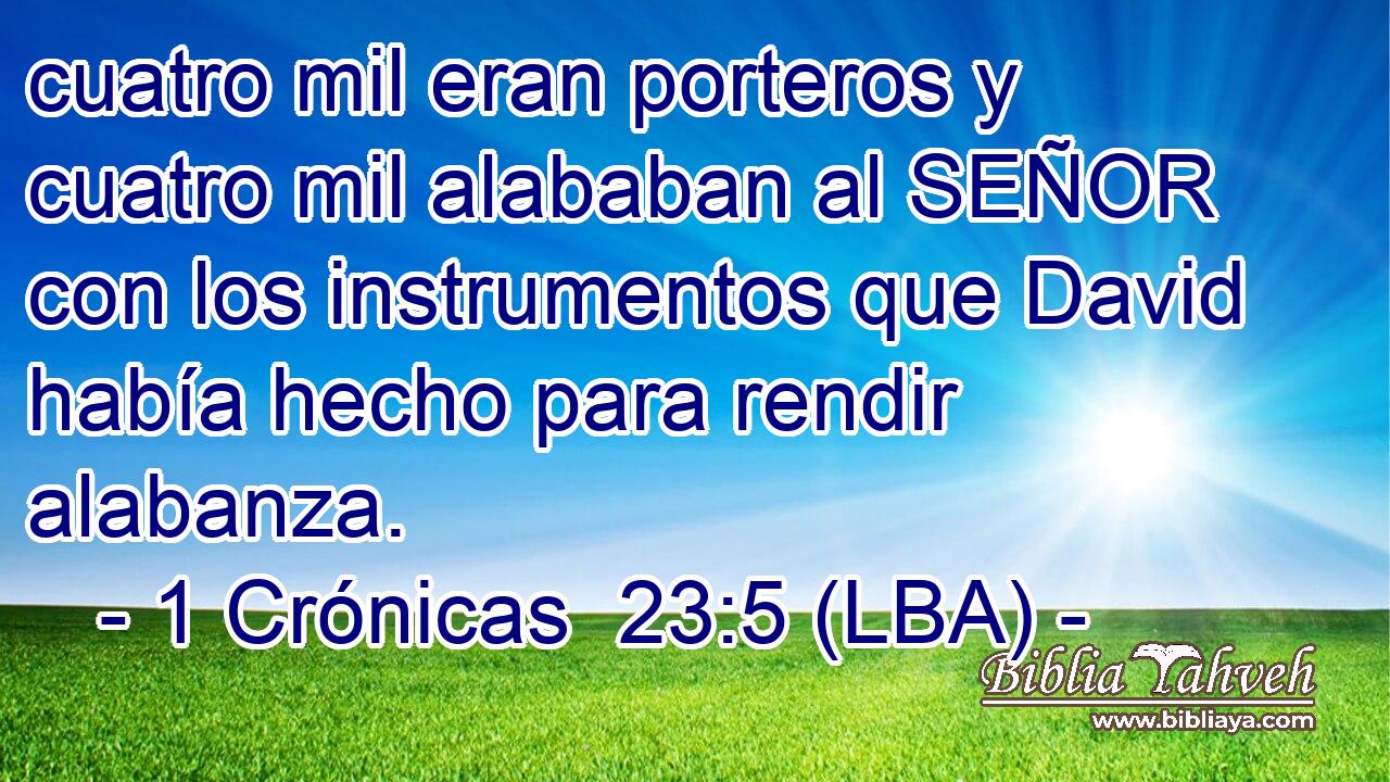 cuatro mil eran porteros y cuatro mil alababan al SEÑOR con los instrumentos que David había hecho para rendir alabanza.