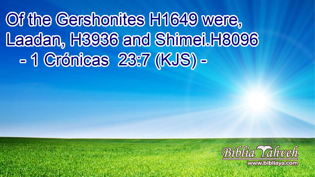 Of the Gershonites H1649 were, Laadan, H3936 and Shimei.H8096