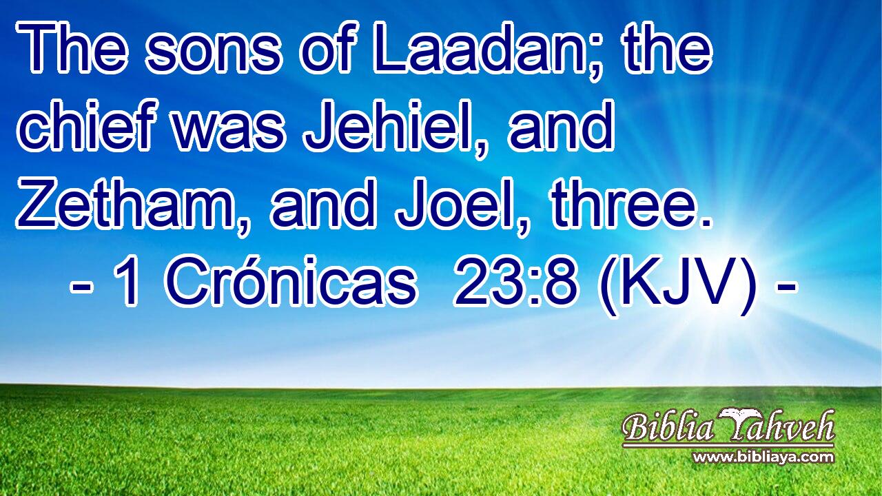 The sons of Laadan; the chief was Jehiel, and Zetham, and Joel, three.