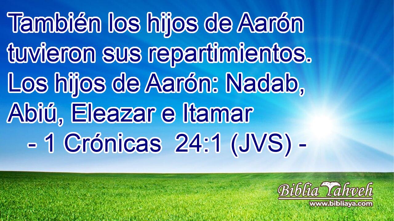 También los hijos de Aarón tuvieron sus repartimientos. Los hijos de Aarón: Nadab, Abiú, Eleazar e Itamar