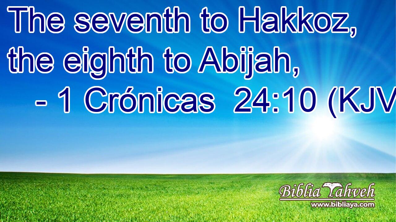 The seventh to Hakkoz, the eighth to Abijah,