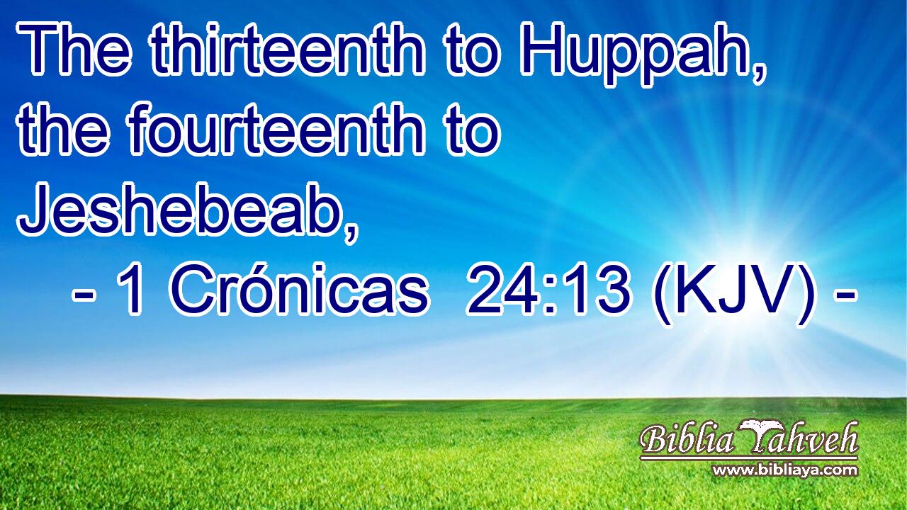 The thirteenth to Huppah, the fourteenth to Jeshebeab,