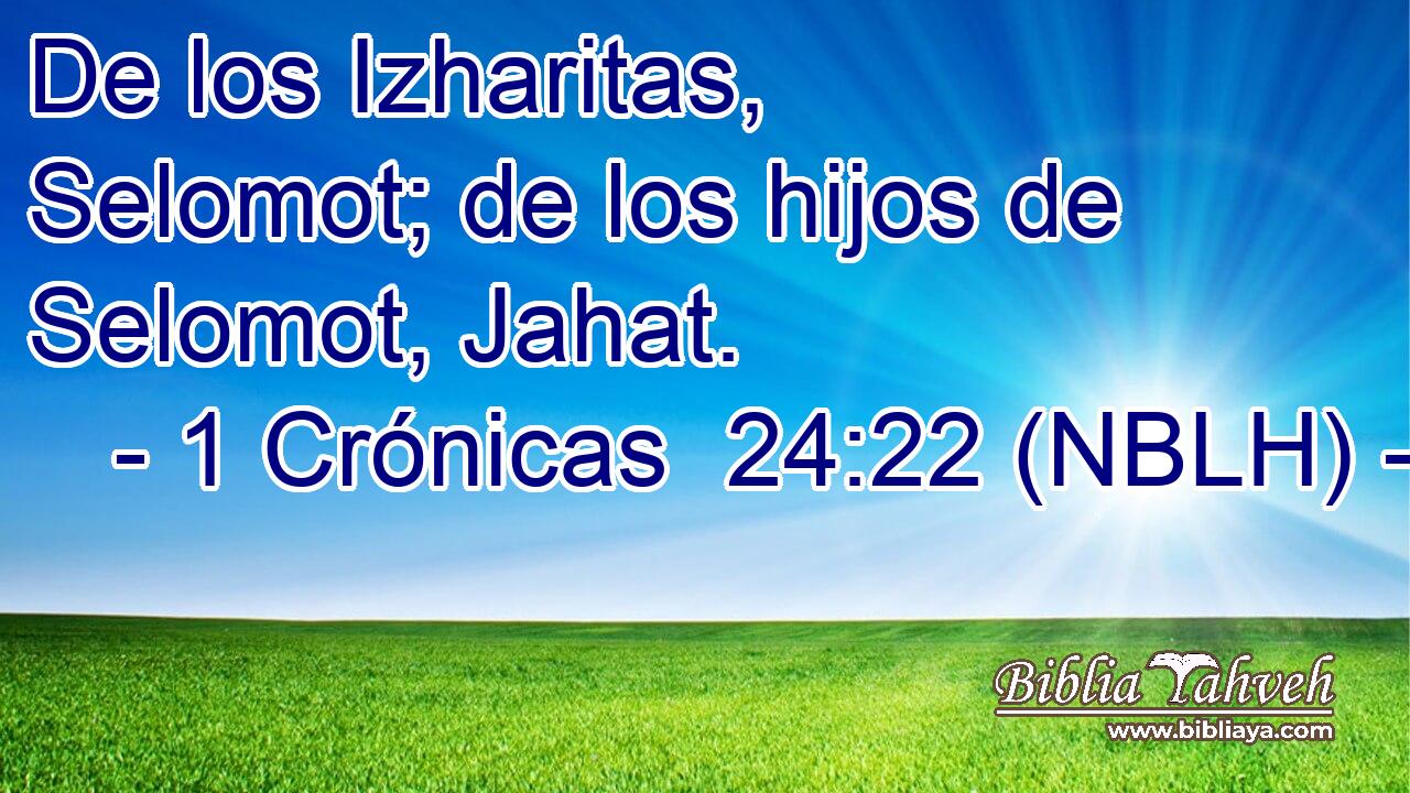  De los Izharitas, Selomot; de los hijos de Selomot, Jahat. 