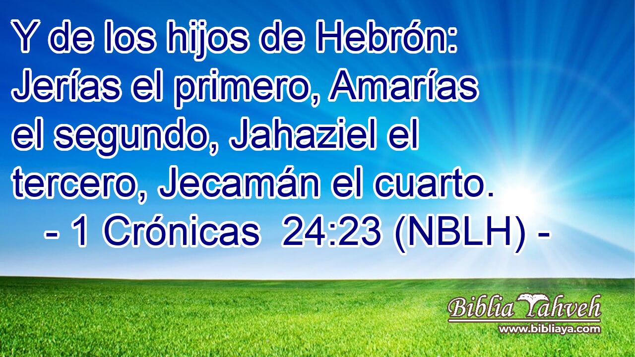  Y de los hijos de Hebrón: Jerías el primero, Amarías el segundo, Jahaziel el tercero, Jecamán el cuarto. 