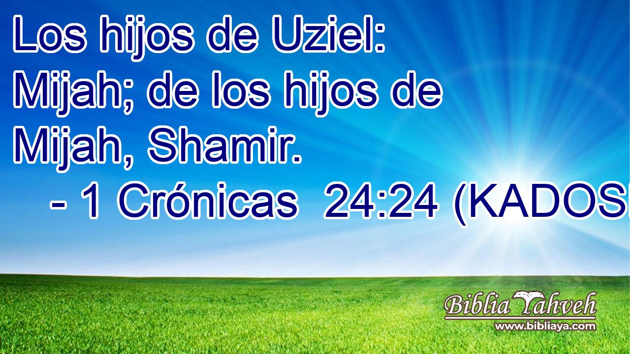  Los hijos de Uziel: Mijah; de los hijos de Mijah, Shamir. 