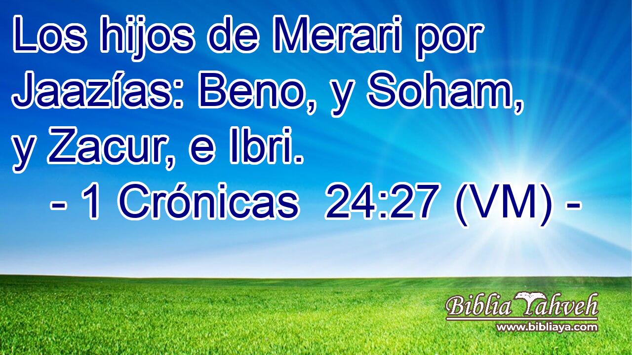  Los hijos de Merari por Jaazías: Beno, y Soham, y Zacur, e Ibri. 
