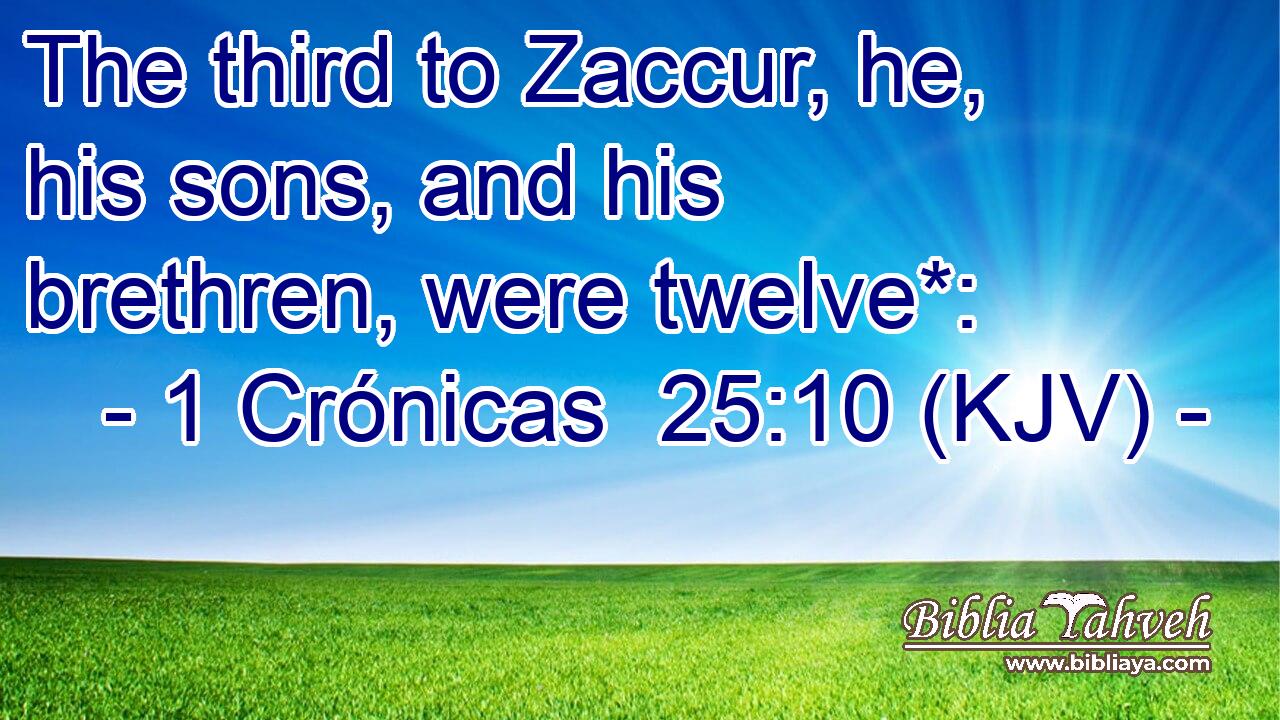 The third to Zaccur, he, his sons, and his brethren, were twelve*: