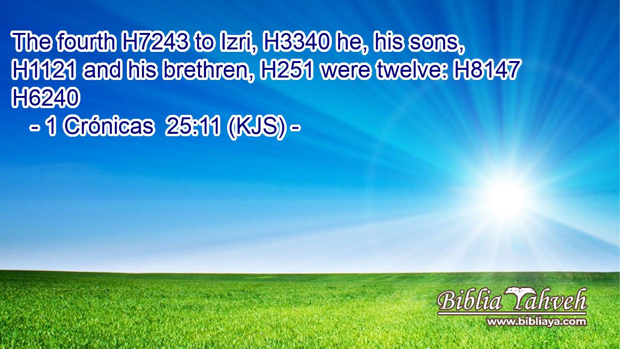 The fourth H7243 to Izri, H3340 he, his sons, H1121 and his brethren, H251 were twelve: H8147 H6240