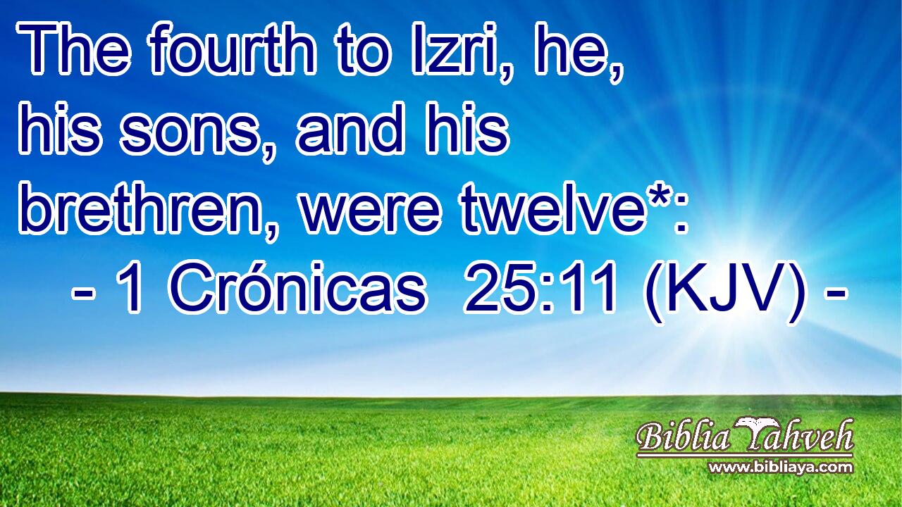 The fourth to Izri, he, his sons, and his brethren, were twelve*: