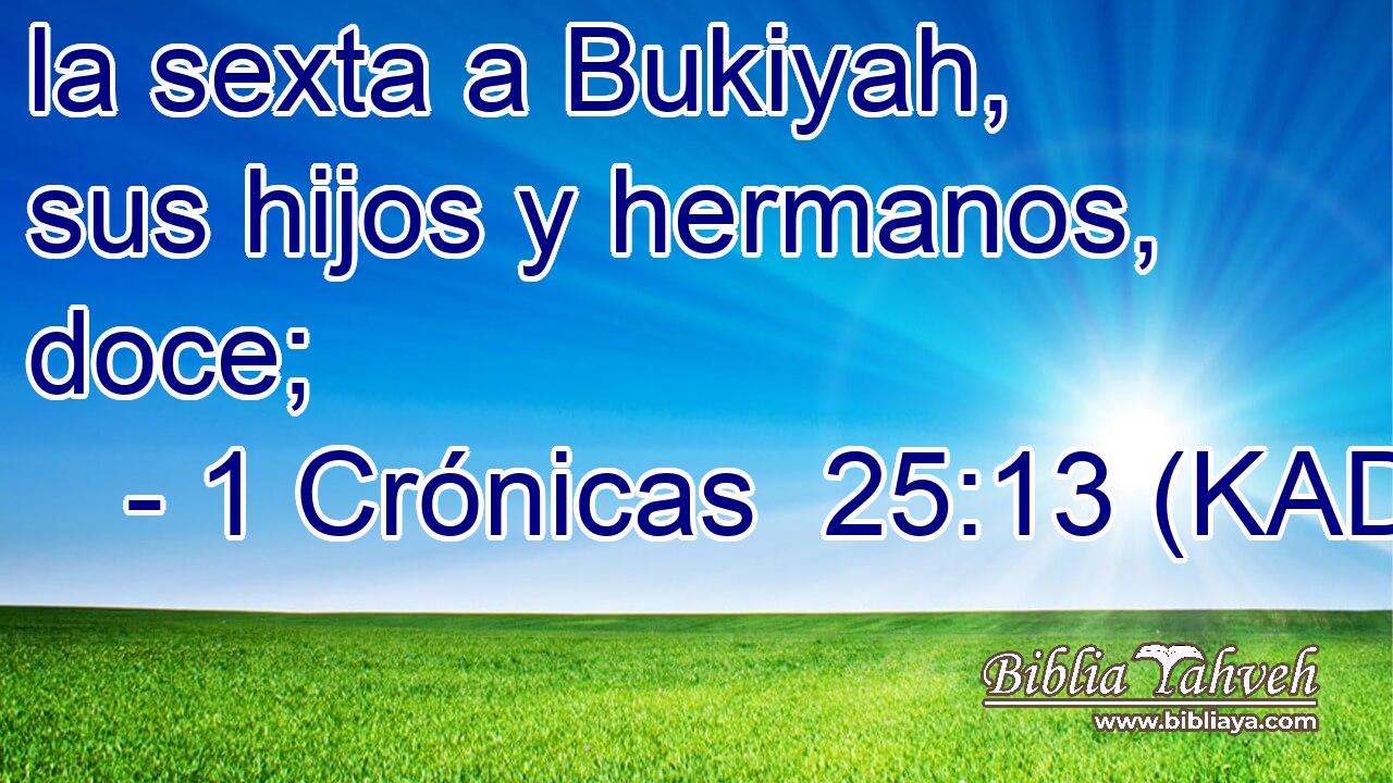  la sexta a Bukiyah, sus hijos y hermanos, doce; 