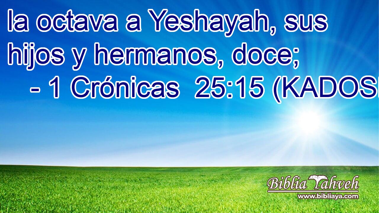  la octava a Yeshayah, sus hijos y hermanos, doce; 
