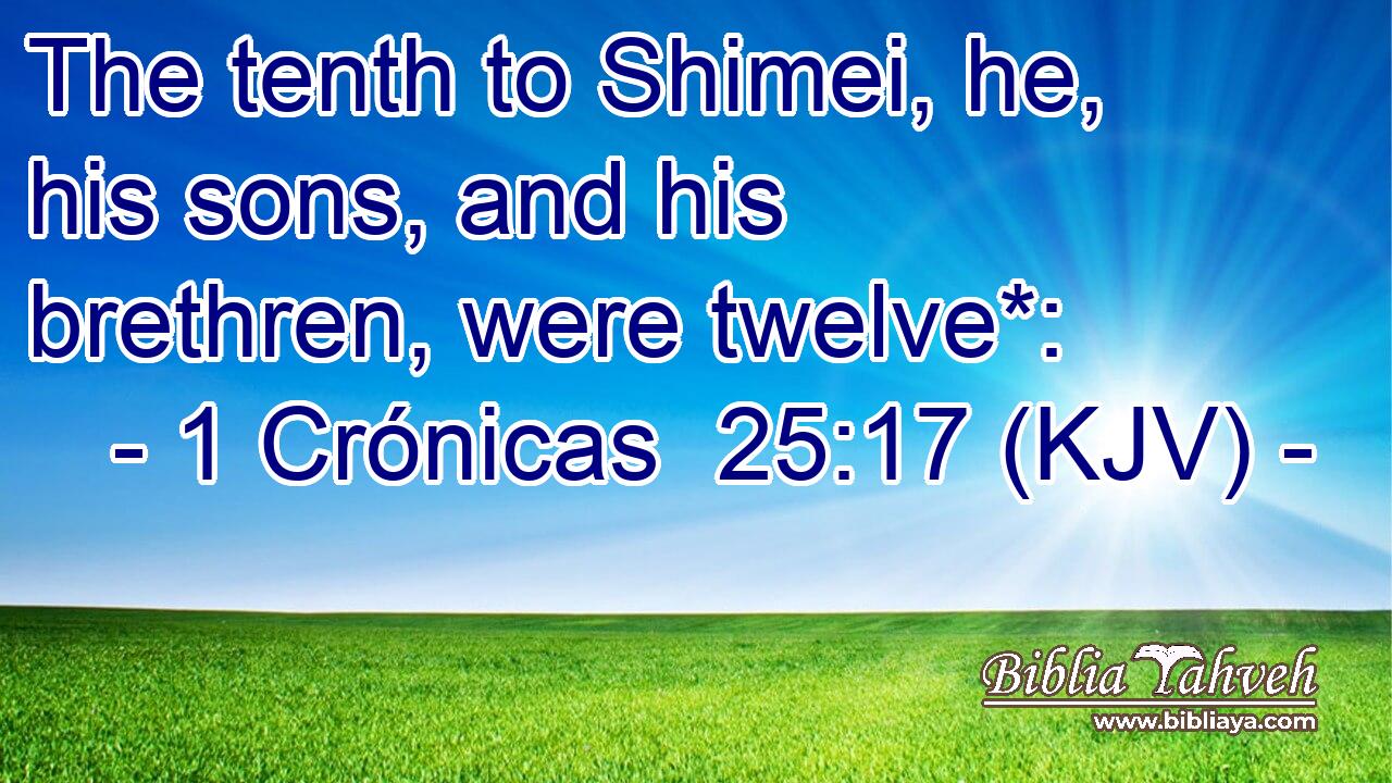 The tenth to Shimei, he, his sons, and his brethren, were twelve*: