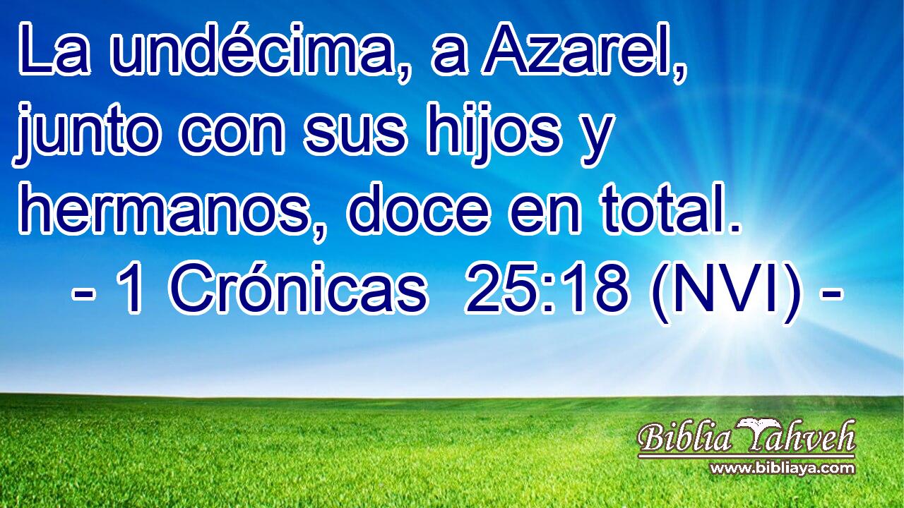  La undécima, a Azarel, junto con sus hijos y hermanos, doce en total. 