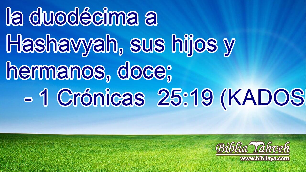  la duodécima a Hashavyah, sus hijos y hermanos, doce; 