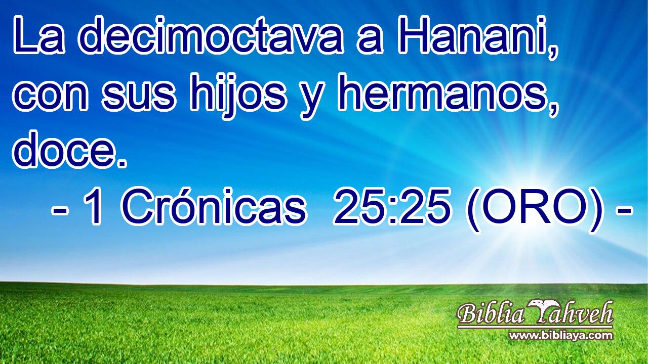  La decimoctava a Hanani, con sus hijos y hermanos, doce. 