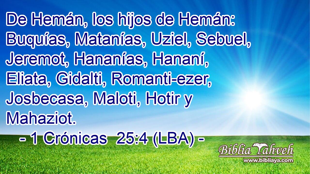 De Hemán, los hijos de Hemán: Buquías, Matanías, Uziel, Sebuel, Jeremot, Hananías, Hananí, Eliata, Gidalti, Romanti-ezer, Josbecasa, Maloti, Hotir y Mahaziot.