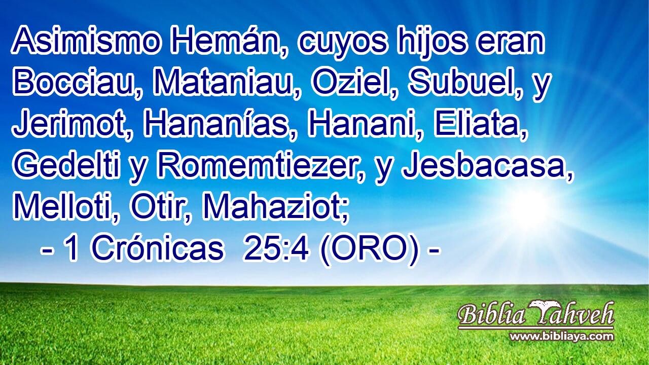  Asimismo Hemán, cuyos hijos eran Bocciau, Mataniau, Oziel, Subuel, y Jerimot, Hananías, Hanani, Eliata, Gedelti y Romemtiezer, y Jesbacasa, Melloti, Otir, Mahaziot; 