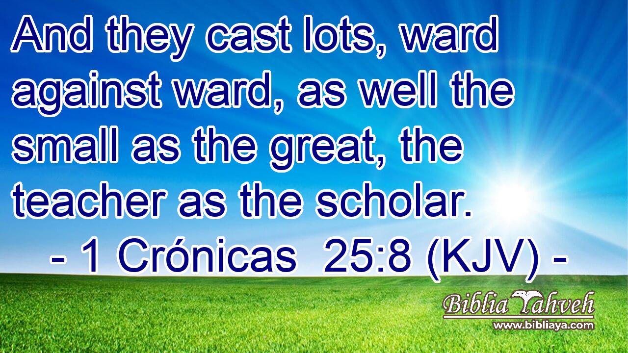 And they cast lots, ward against ward, as well the small as the great, the teacher as the scholar.