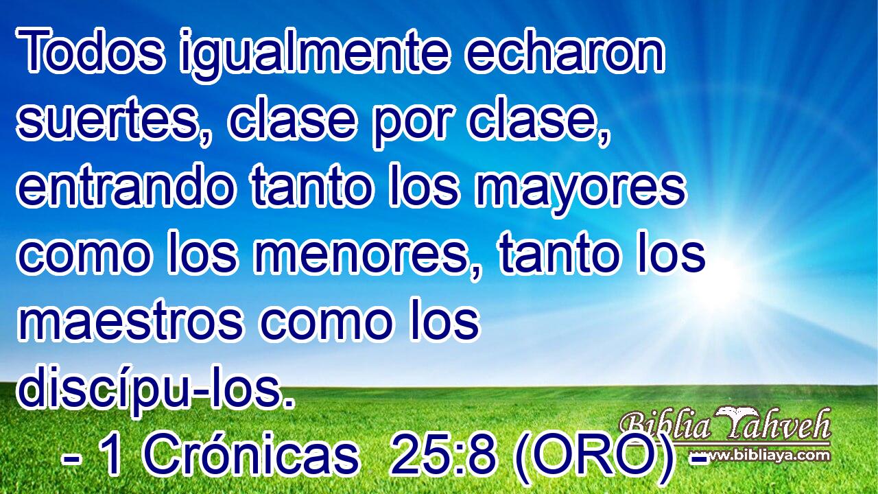  Todos igualmente echaron suertes, clase por clase, entrando tanto los mayores como los menores, tanto los maestros como los discípu-los. 