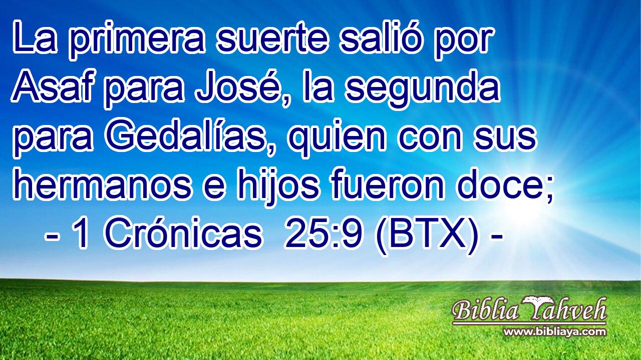 La primera suerte salió por Asaf para José, la segunda para Gedalías, quien con sus hermanos e hijos fueron doce;