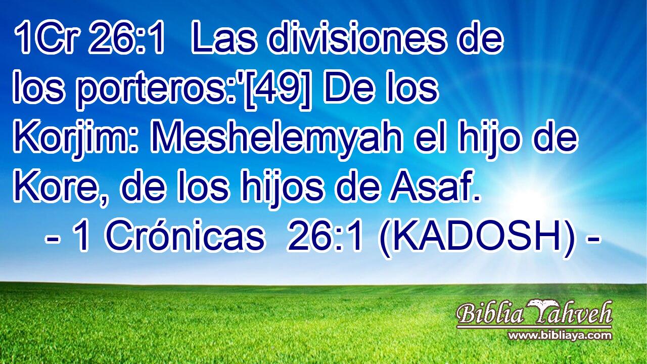  Las divisiones de los porteros:'[49] De los Korjim: Meshelemyah el hijo de Kore, de los hijos de Asaf. 
