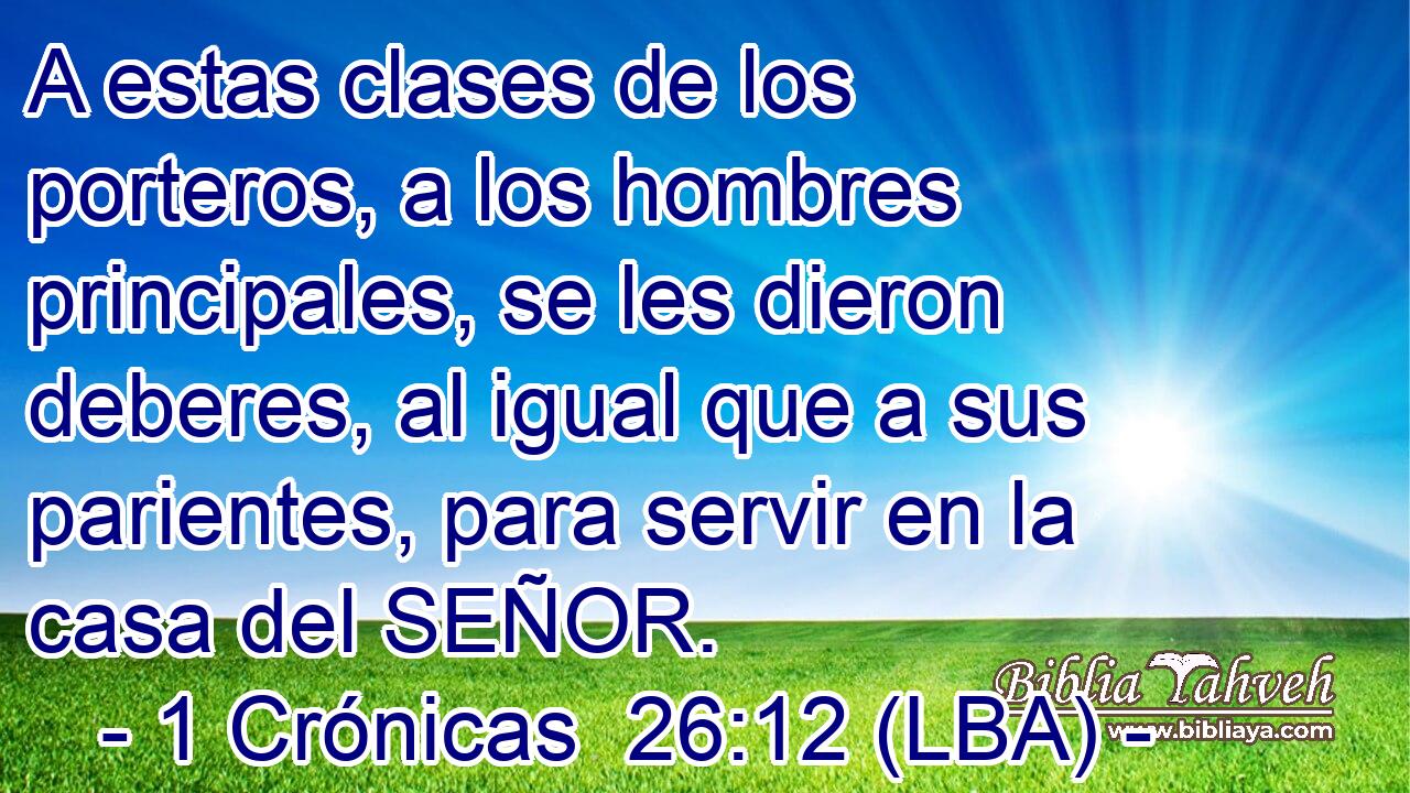 A estas clases de los porteros, a los hombres principales, se les dieron deberes, al igual que a sus parientes, para servir en la casa del SEÑOR.