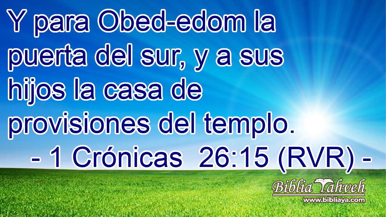 Y para Obed-edom la puerta del sur, y a sus hijos la casa de provisiones del templo.