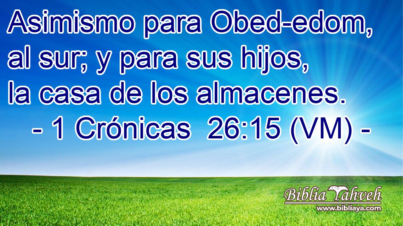  Asimismo para Obed-edom, al sur; y para sus hijos, la casa de los almacenes. 