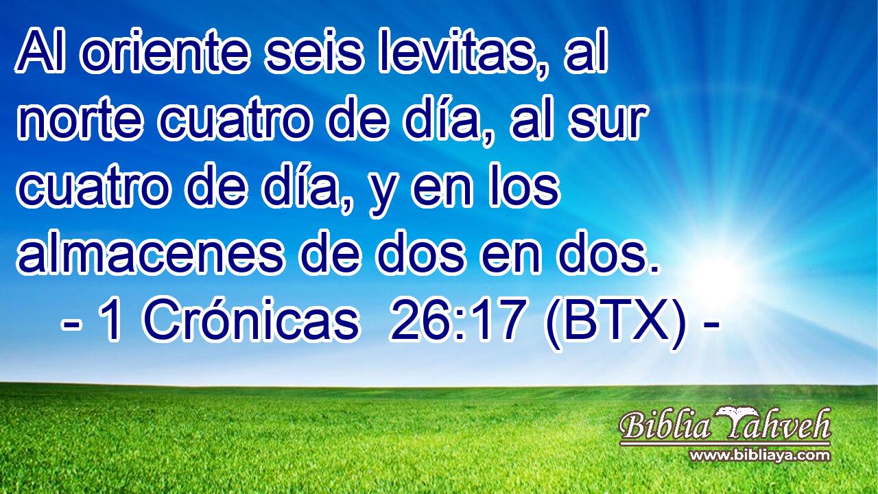 Al oriente seis levitas, al norte cuatro de día, al sur cuatro de día, y en los almacenes de dos en dos.