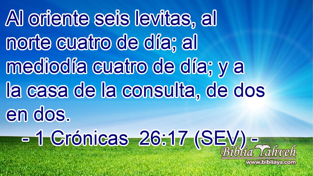 Al oriente seis levitas, al norte cuatro de día; al mediodía cuatro de día; y a la casa de la consulta, de dos en dos.
