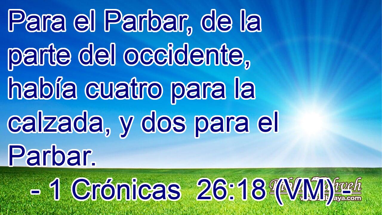  Para el Parbar, de la parte del occidente, había cuatro para la calzada, y dos para el Parbar. 