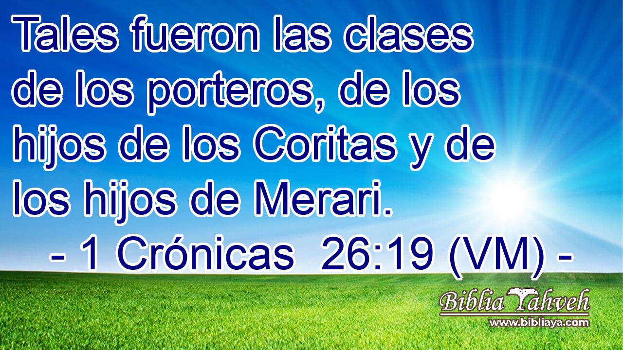  Tales fueron las clases de los porteros, de los hijos de los Coritas y de los hijos de Merari. 