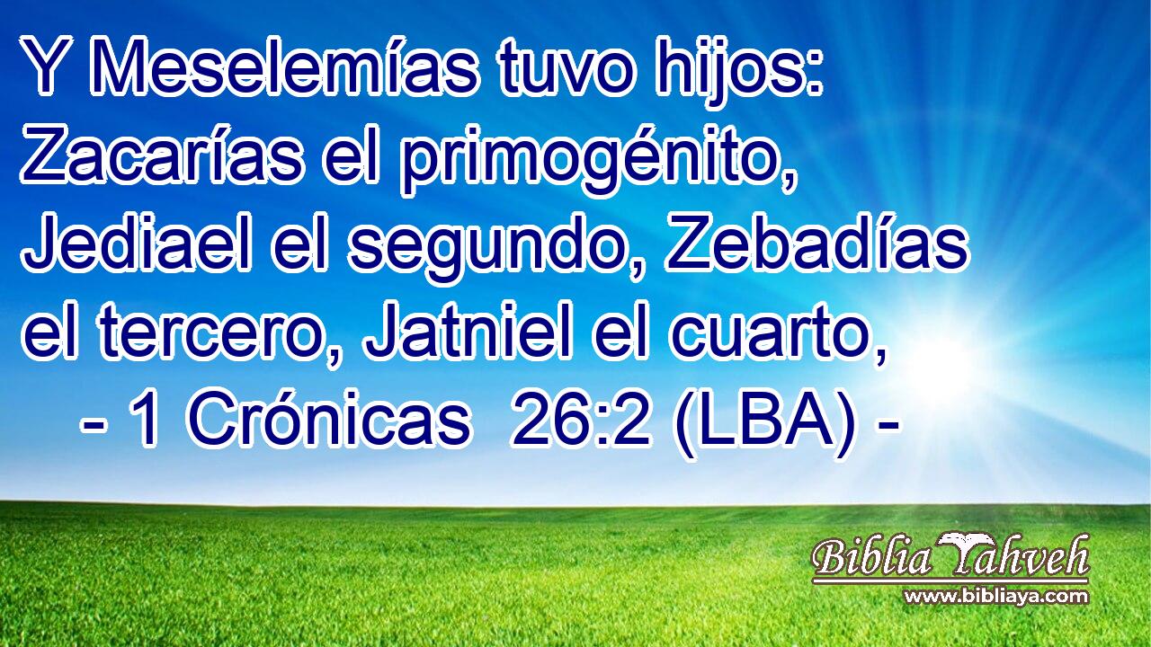 Y Meselemías tuvo hijos: Zacarías el primogénito, Jediael el segundo, Zebadías el tercero, Jatniel el cuarto,